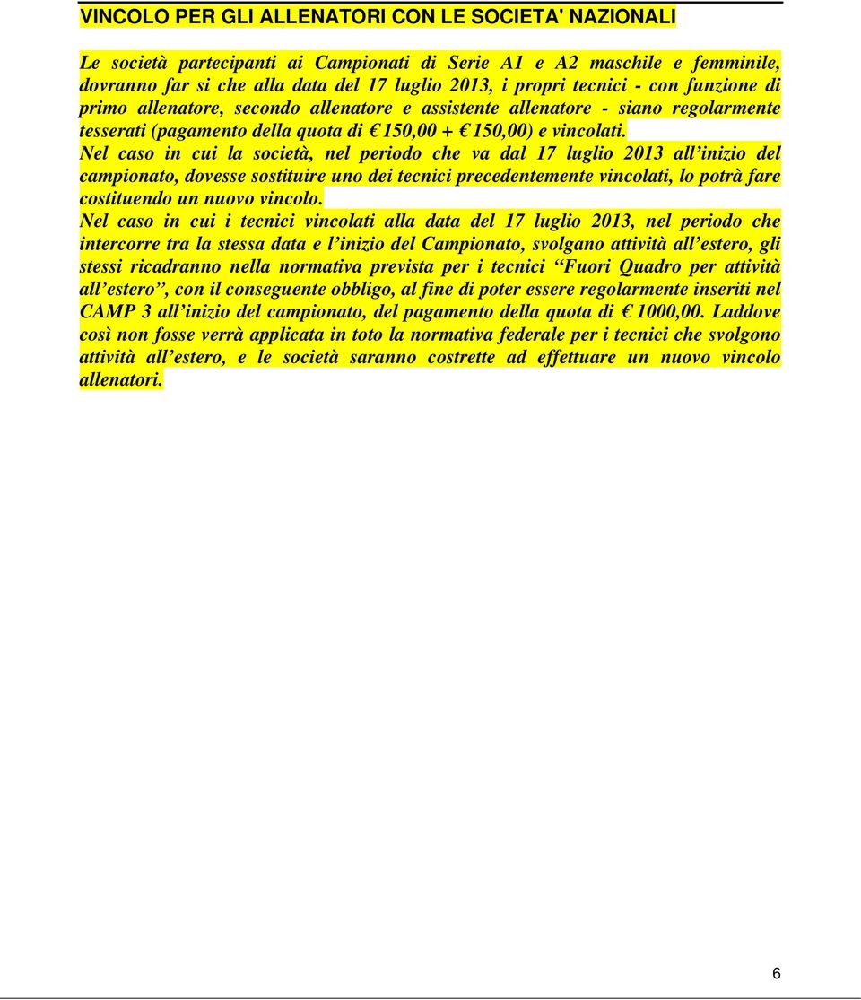 Nel caso in cui la società, nel periodo che va dal 17 luglio 2013 all inizio del campionato, dovesse sostituire uno dei tecnici precedentemente vincolati, lo potrà fare costituendo un nuovo vincolo.