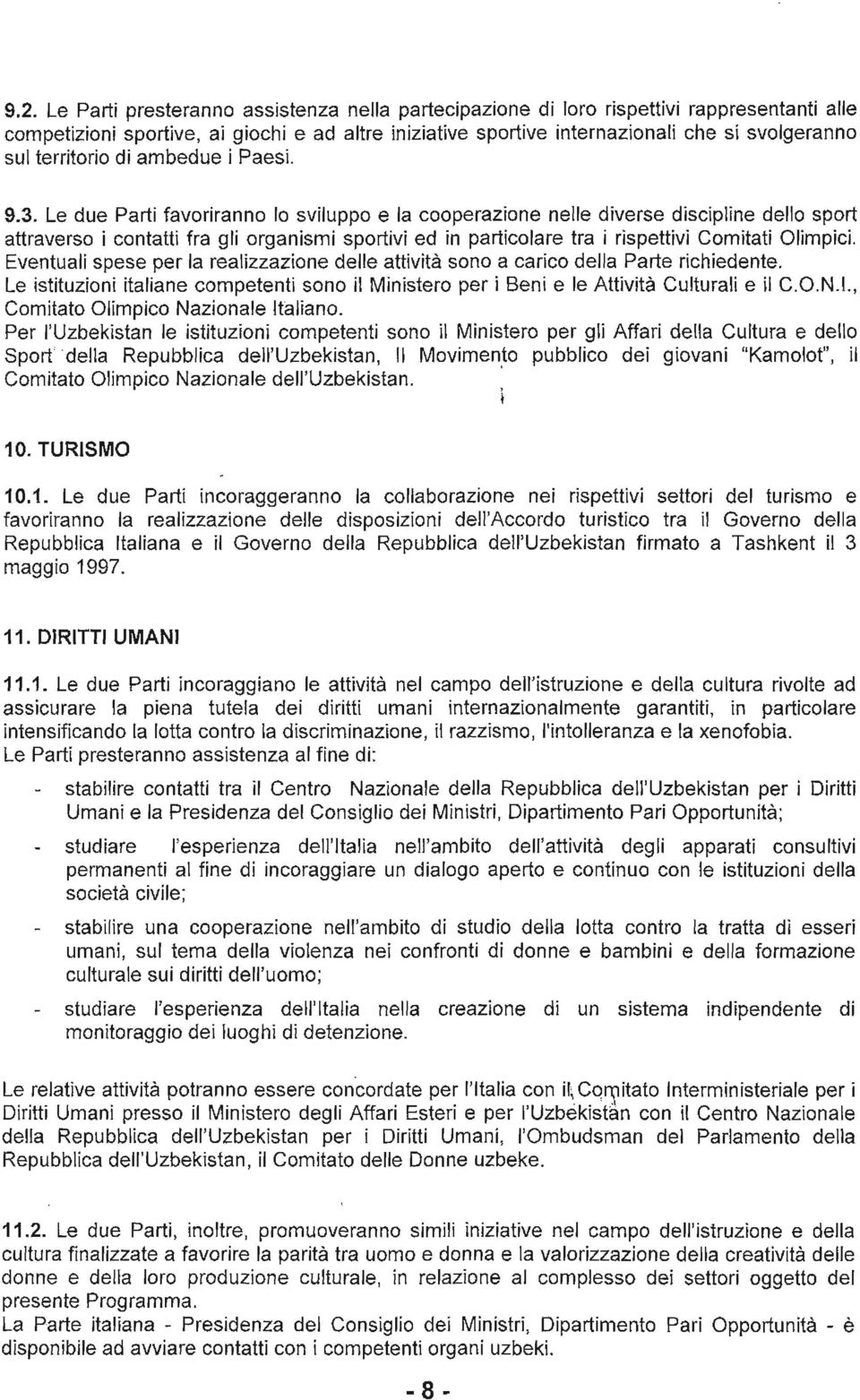 Le due Parti favoriranno lo sviluppo e la cooperazione nelle diverse discipline dello sport attraverso icontatti rra g1 oiganis*i'sportivi ed in particolare tra i rispettivi Comitati olimpici'