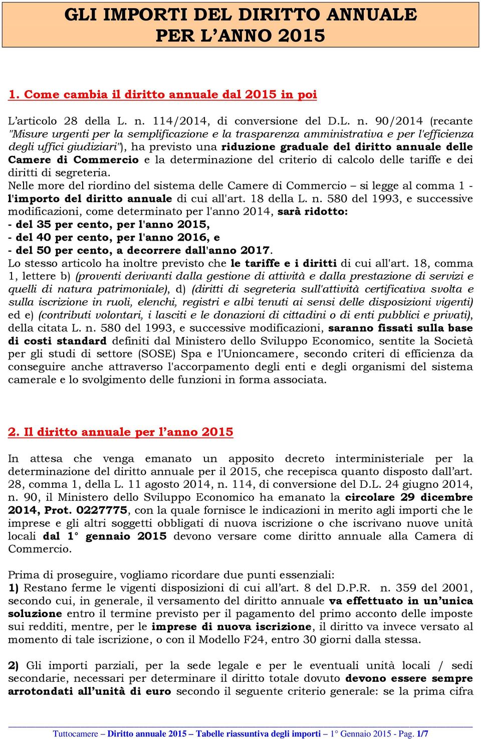 90/2014 (recante "Misure urgenti per la semplificazione e la trasparenza amministrativa e per l'efficienza degli uffici giudiziari"), ha previsto una riduzione graduale del diritto annuale delle