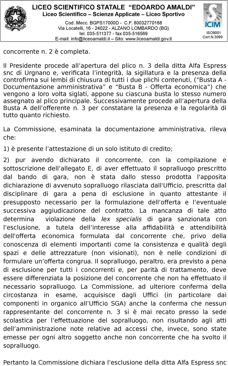 amministrativa e Busta B - Offerta economica ) che vengono a loro volta siglati, appone su ciascuna busta lo stesso numero assegnato al plico principale.