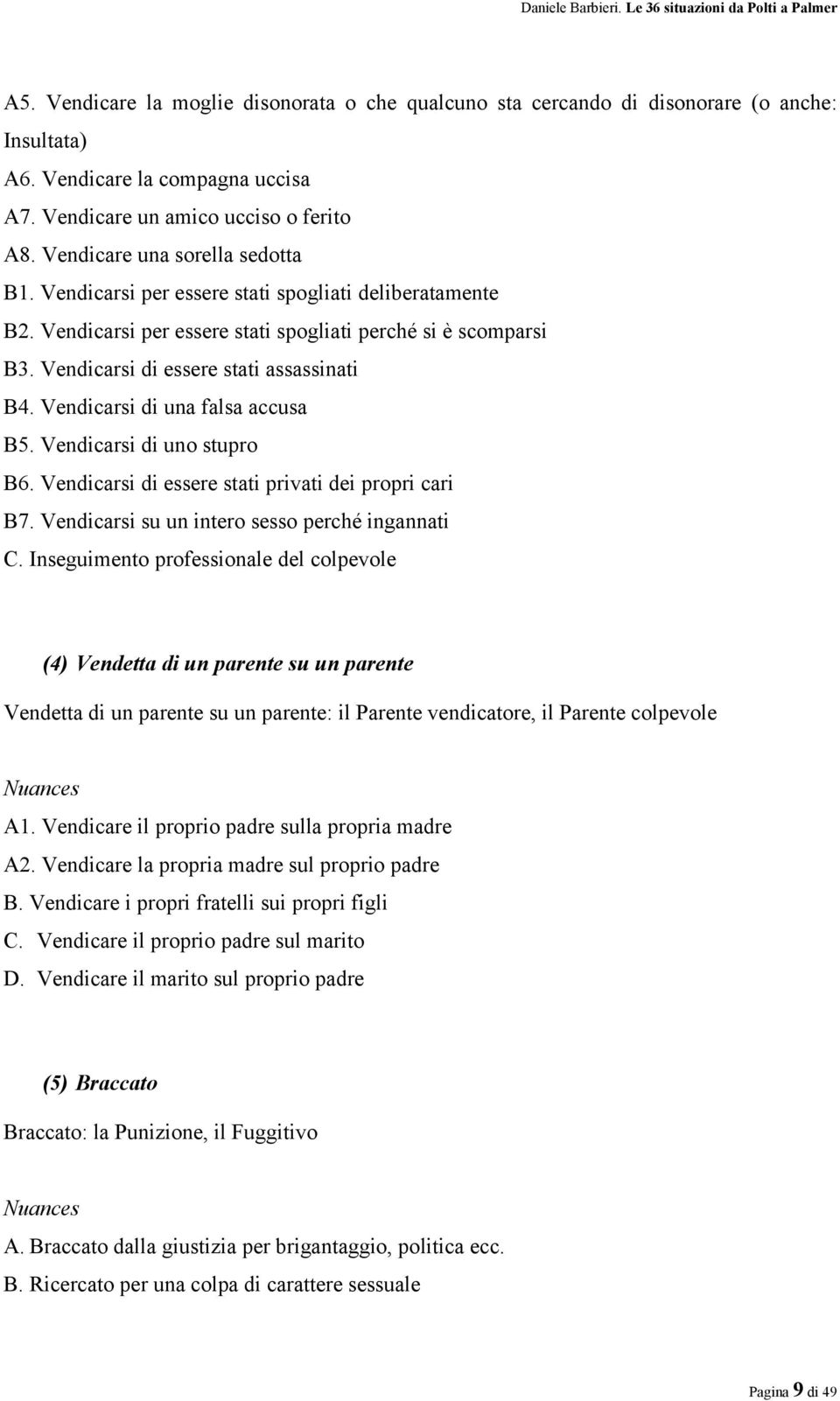 Vendicarsi di una falsa accusa B5. Vendicarsi di uno stupro B6. Vendicarsi di essere stati privati dei propri cari B7. Vendicarsi su un intero sesso perché ingannati C.