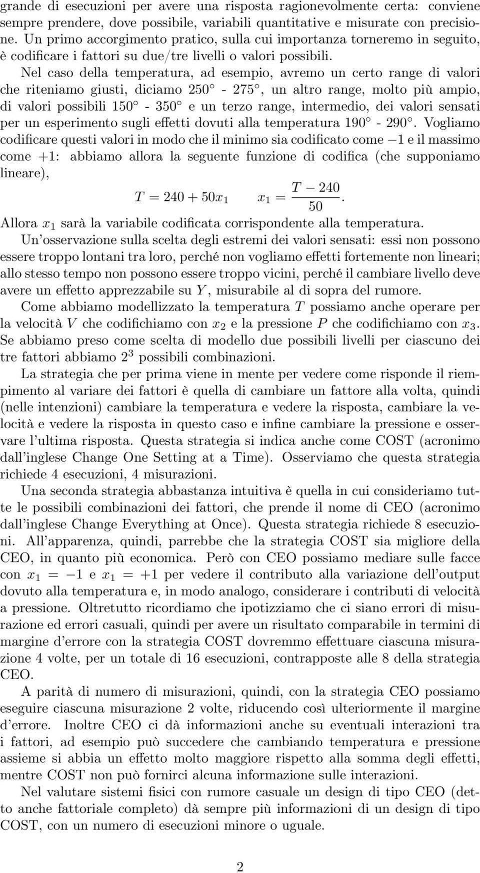 Nel caso della temperatura, ad esempio, avremo un certo range di valori che riteniamo giusti, diciamo 250-275, un altro range, molto più ampio, di valori possibili 150-350 e un terzo range,