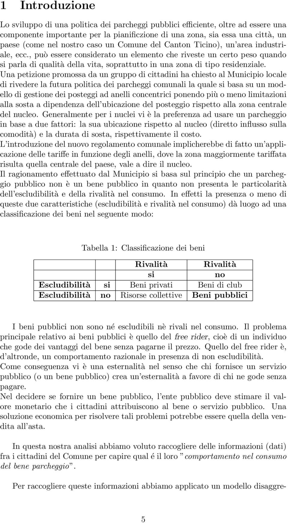 , può essere considerato un elemento che riveste un certo peso quando si parla di qualità della vita, soprattutto in una zona di tipo residenziale.