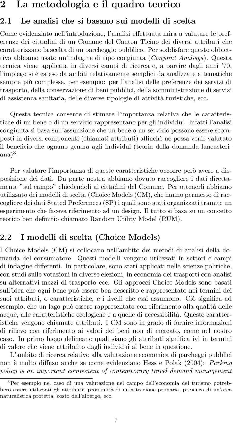 attributi che caratterizzano la scelta di un parcheggio pubblico. Per soddisfare questo obbiettivo abbiamo usato un indagine di tipo congiunta (Conjoint Analisys).