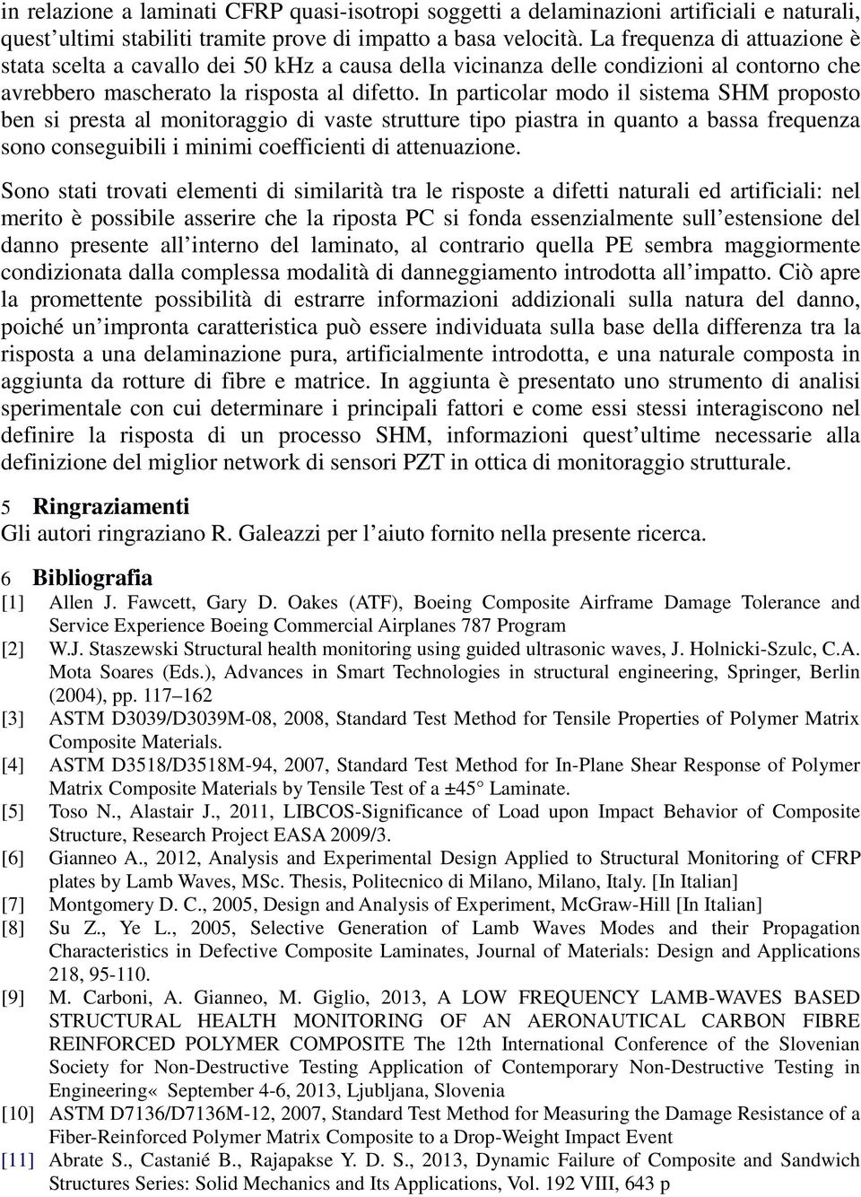 In particolar modo il sistema SHM proposto ben si presta al monitoraggio di vaste strutture tipo piastra in quanto a bassa frequenza sono conseguibili i minimi coefficienti di attenuazione.