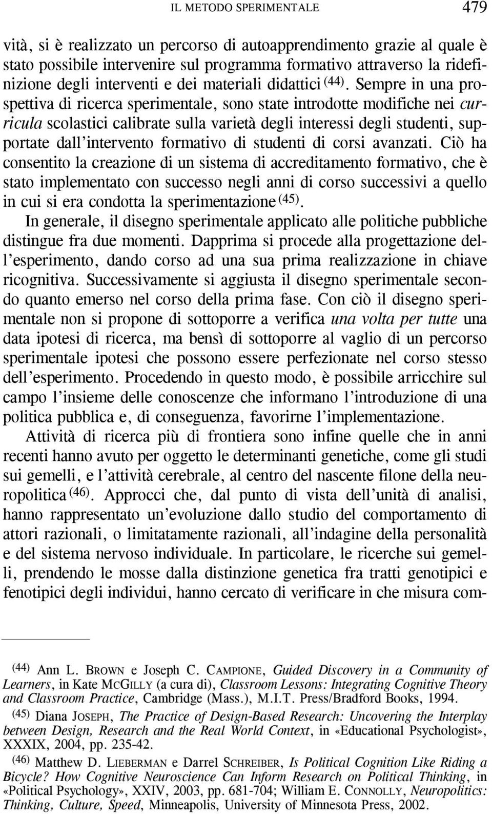 Sempre in una prospettiva di ricerca sperimentale, sono state introdotte modifiche nei curricula scolastici calibrate sulla varietà degli interessi degli studenti, supportate dall intervento