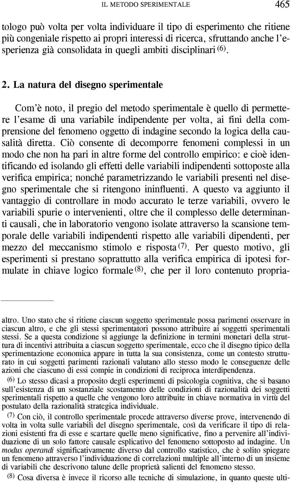 La natura del disegno sperimentale Com è noto, il pregio del metodo sperimentale è quello di permettere l esame di una variabile indipendente per volta, ai fini della comprensione del fenomeno