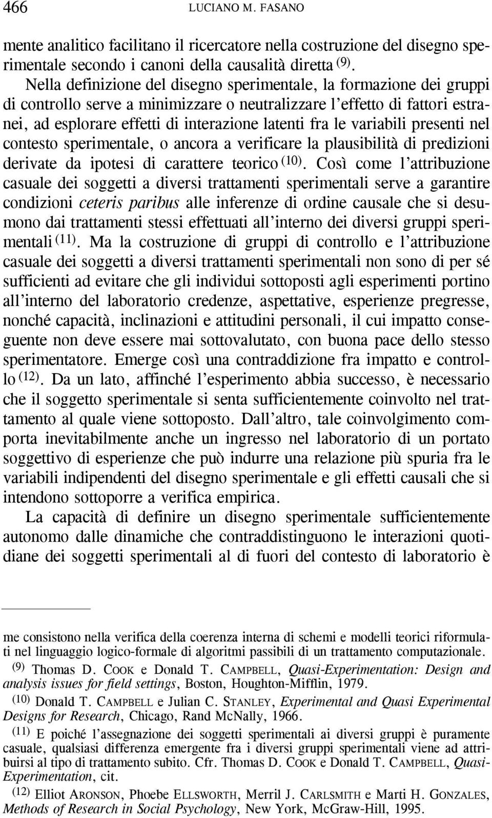 variabili presenti nel contesto sperimentale, o ancora a verificare la plausibilità di predizioni derivate da ipotesi di carattere teorico (10).