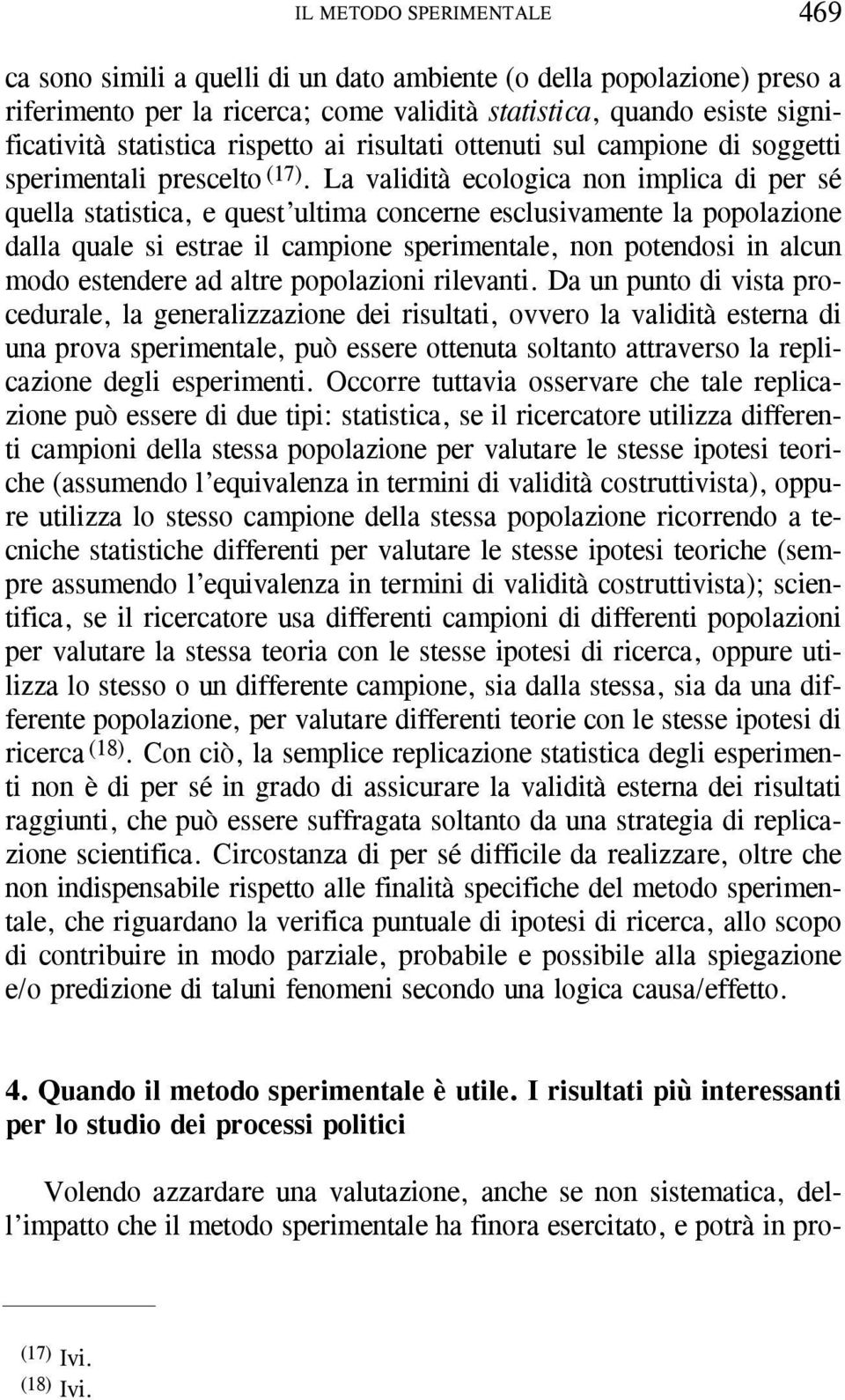 La validità ecologica non implica di per sé quella statistica, e quest ultima concerne esclusivamente la popolazione dalla quale si estrae il campione sperimentale, non potendosi in alcun modo