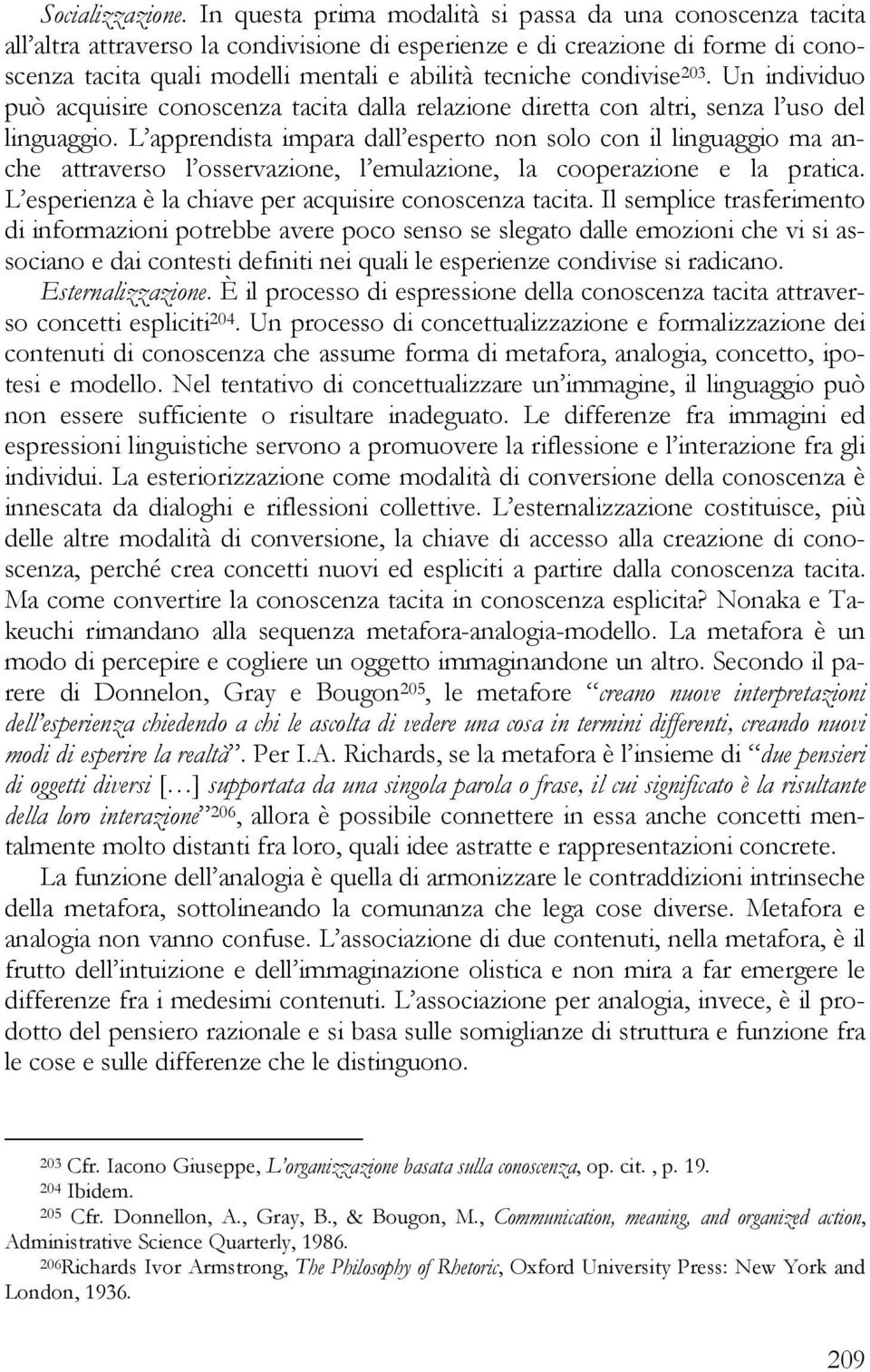 condivise 203. Un individuo può acquisire conoscenza tacita dalla relazione diretta con altri, senza l uso del linguaggio.