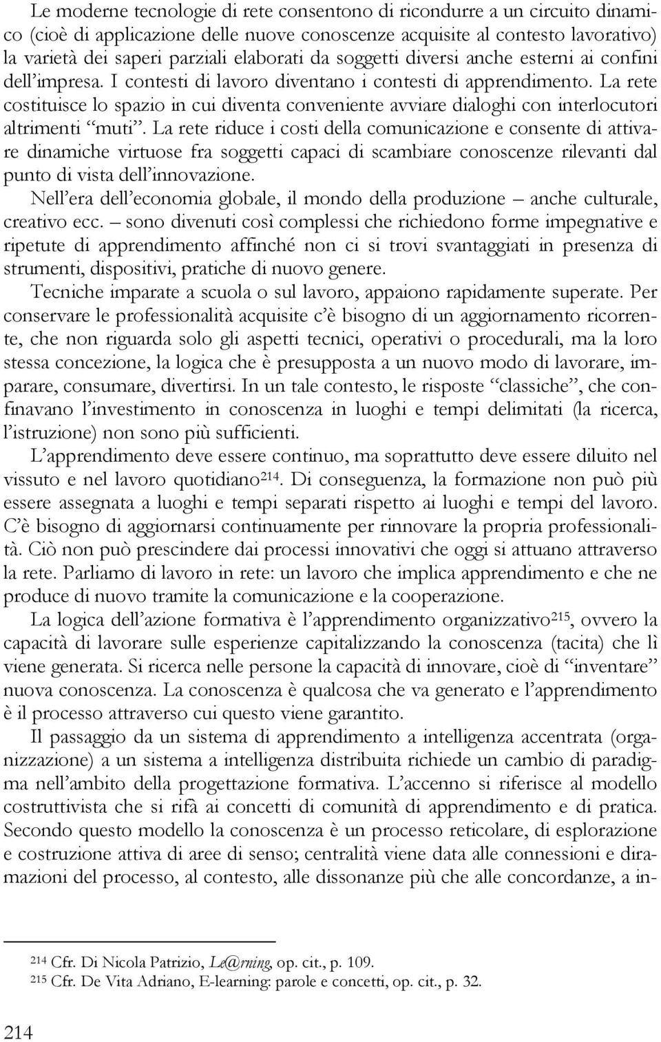 La rete costituisce lo spazio in cui diventa conveniente avviare dialoghi con interlocutori altrimenti muti.