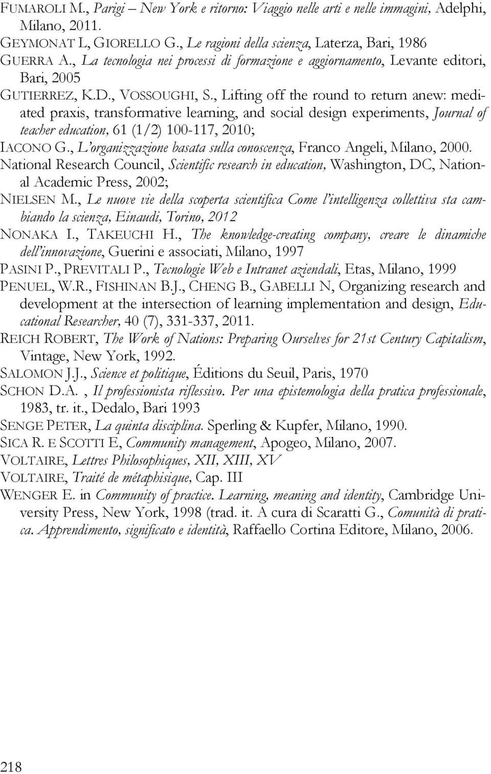 , Lifting off the round to return anew: mediated praxis, transformative learning, and social design experiments, Journal of teacher education, 61 (1/2) 100-117, 2010; IACONO G.