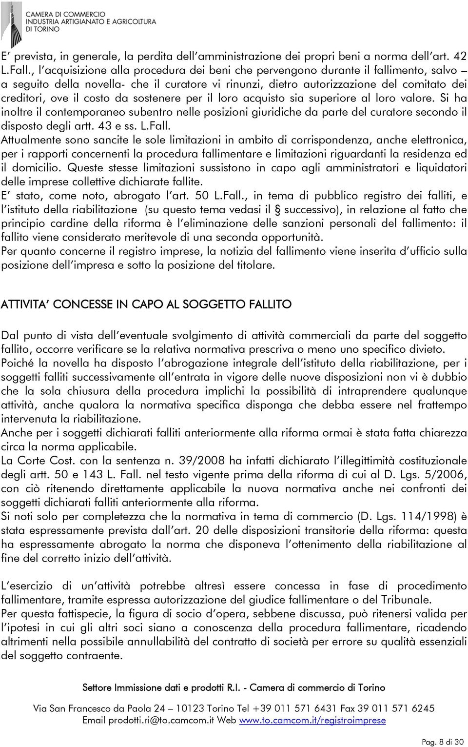 costo da sostenere per il loro acquisto sia superiore al loro valore. Si ha inoltre il contemporaneo subentro nelle posizioni giuridiche da parte del curatore secondo il disposto degli artt. 43 e ss.