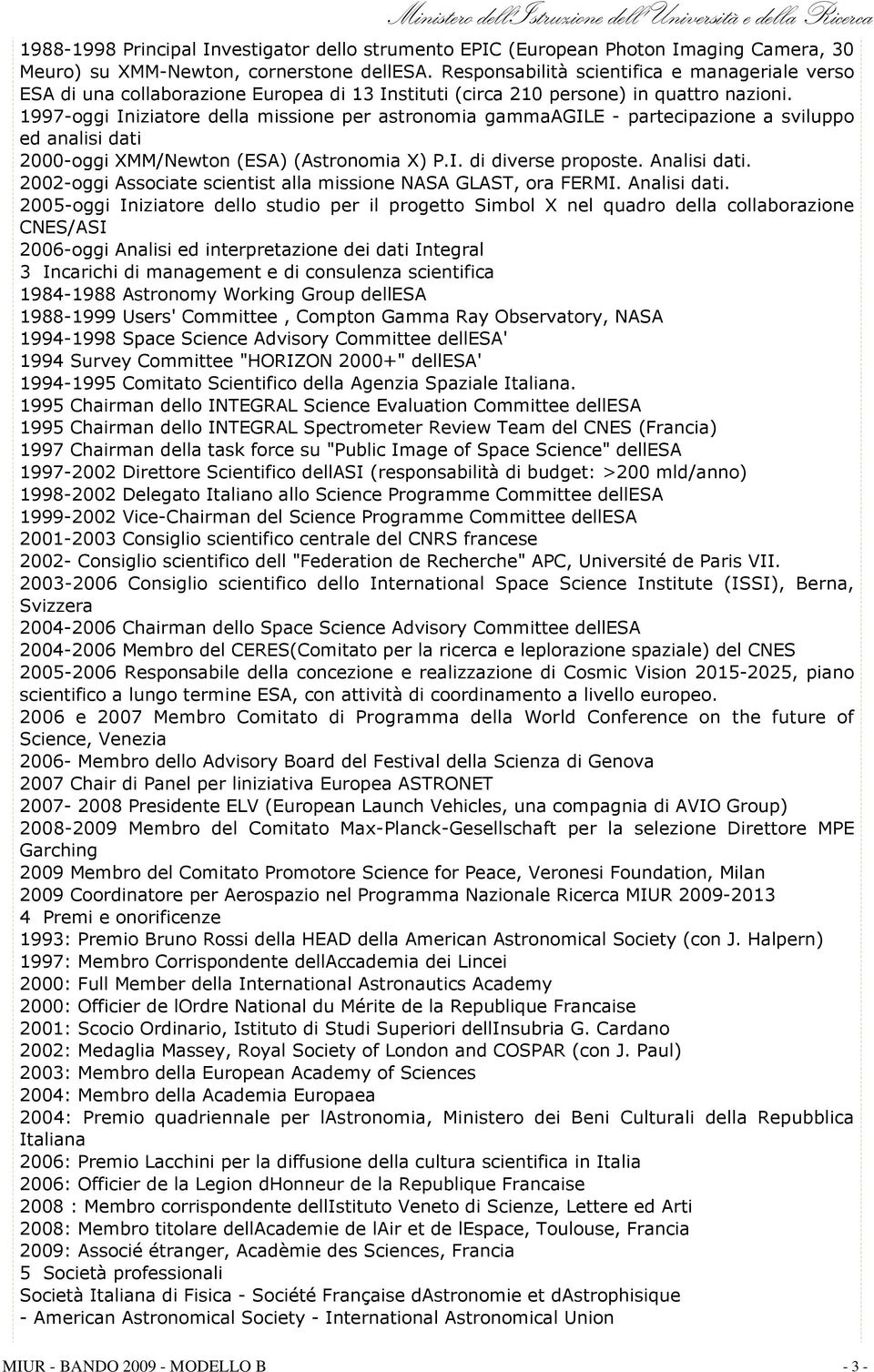 1997-oggi Iniziatore della missione per astronomia gammaagile - partecipazione a sviluppo ed analisi dati 2000-oggi XMM/Newton (ESA) (Astronomia X) P.I. di diverse proposte. Analisi dati.