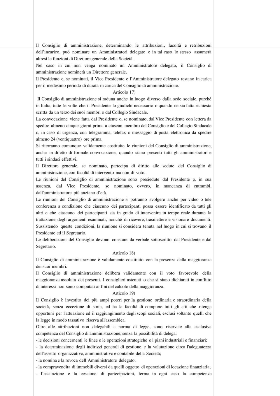 Il Presidente e, se nominati, il Vice Presidente e l Amministratore delegato restano in carica per il medesimo periodo di durata in carica del Consiglio di amministrazione.