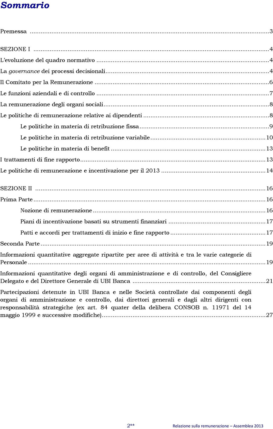 .. 9 Le politiche in materia di retribuzione variabile... 10 Le politiche in materia di benefit... 13 I trattamenti di fine rapporto... 13 Le politiche di remunerazione e incentivazione per il 2013.