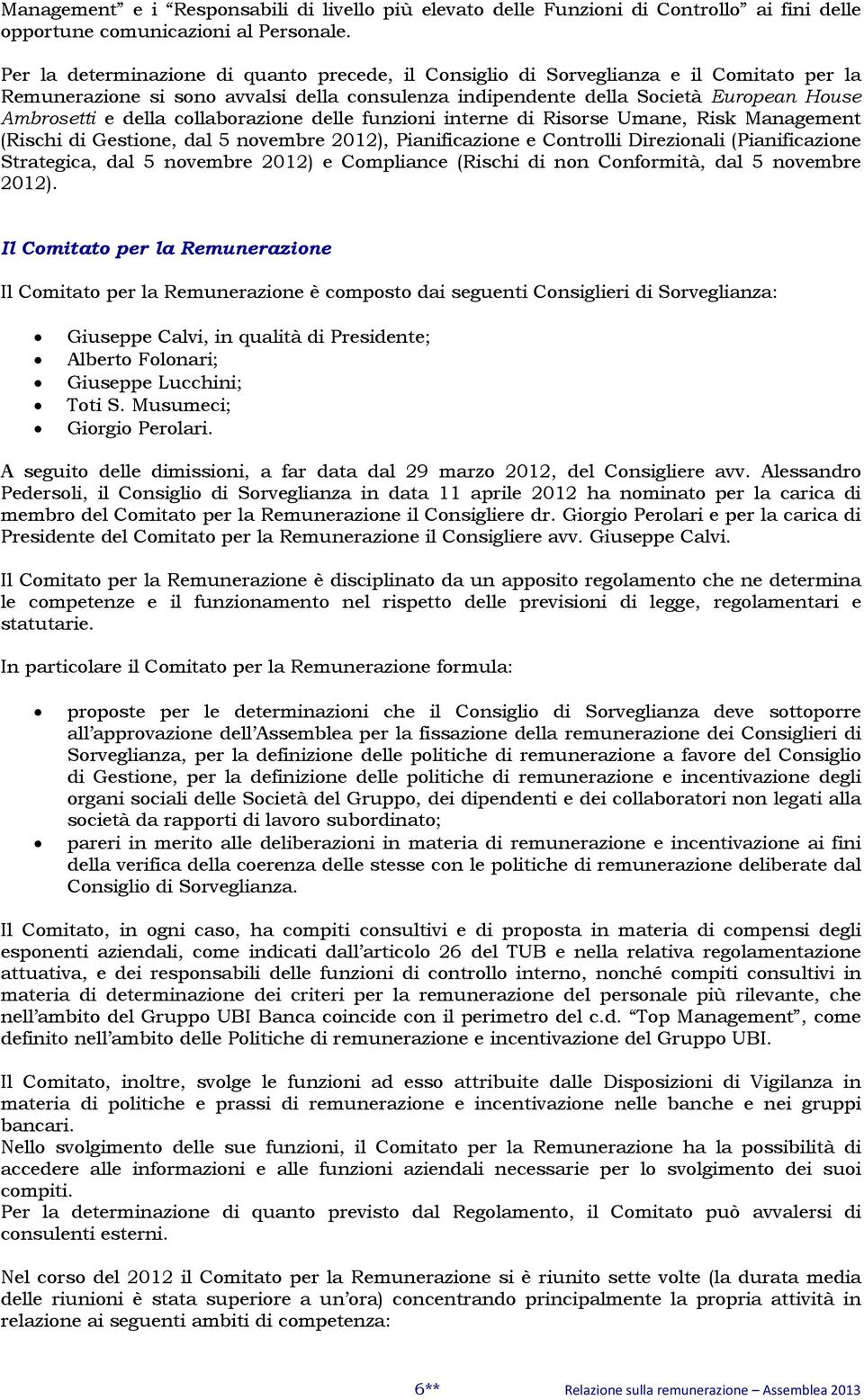 collaborazione delle funzioni interne di Risorse Umane, Risk Management (Rischi di Gestione, dal 5 novembre 2012), Pianificazione e Controlli Direzionali (Pianificazione Strategica, dal 5 novembre