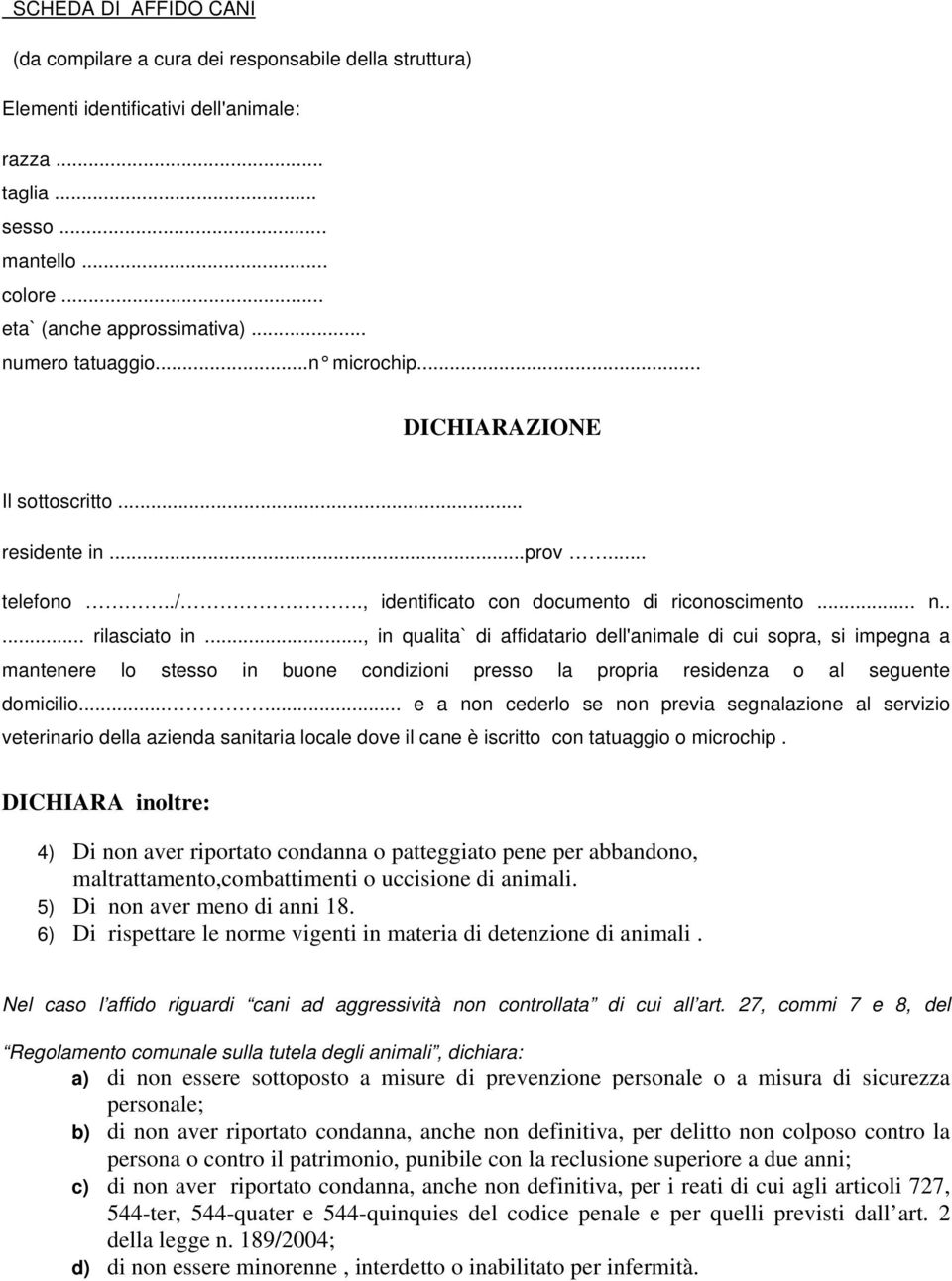 .., in qualita` di affidatario dell'animale di cui sopra, si impegna a mantenere lo stesso in buone condizioni presso la propria residenza o al seguente domicilio.