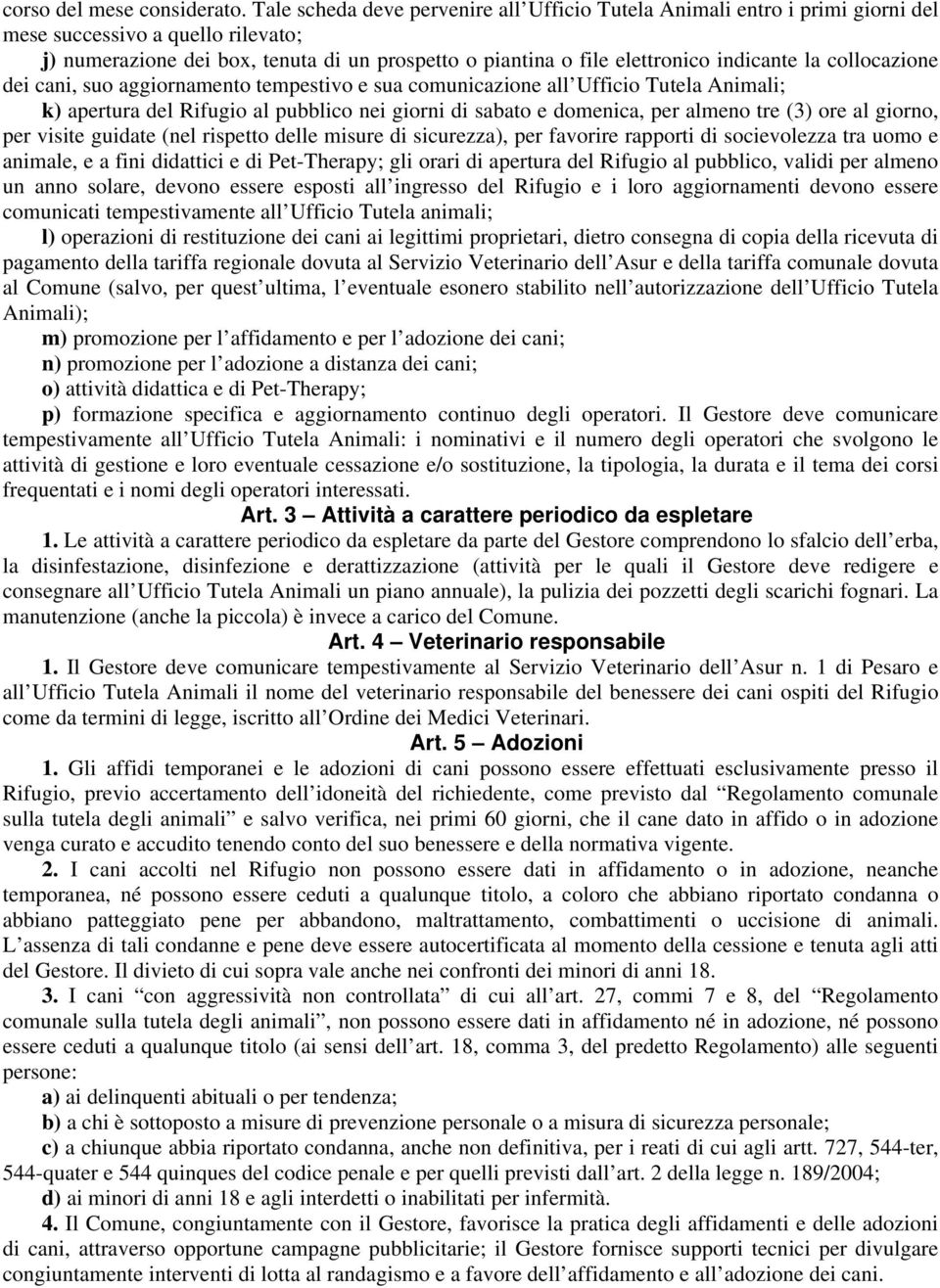 indicante la collocazione dei cani, suo aggiornamento tempestivo e sua comunicazione all Ufficio Tutela Animali; k) apertura del Rifugio al pubblico nei giorni di sabato e domenica, per almeno tre