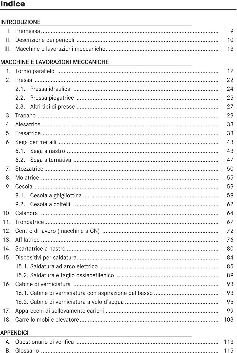 .. 47 7. Stozzatrice... 50 8. Molatrice... 55 9. Cesoia... 59 9.1. Cesoia a ghigliottina... 59 9.2. Cesoia a coltelli... 62 10. Calandra... 64 11. Troncatrice... 67 12.