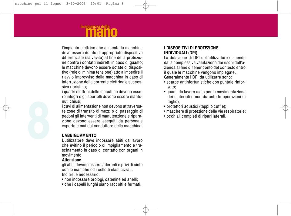 corrente elettrica e successivo ripristino; i quadri elettrici delle macchine devono essere integri e gli sportelli devono essere mantenuti chiusi; i cavi di alimentazione non devono attraversare