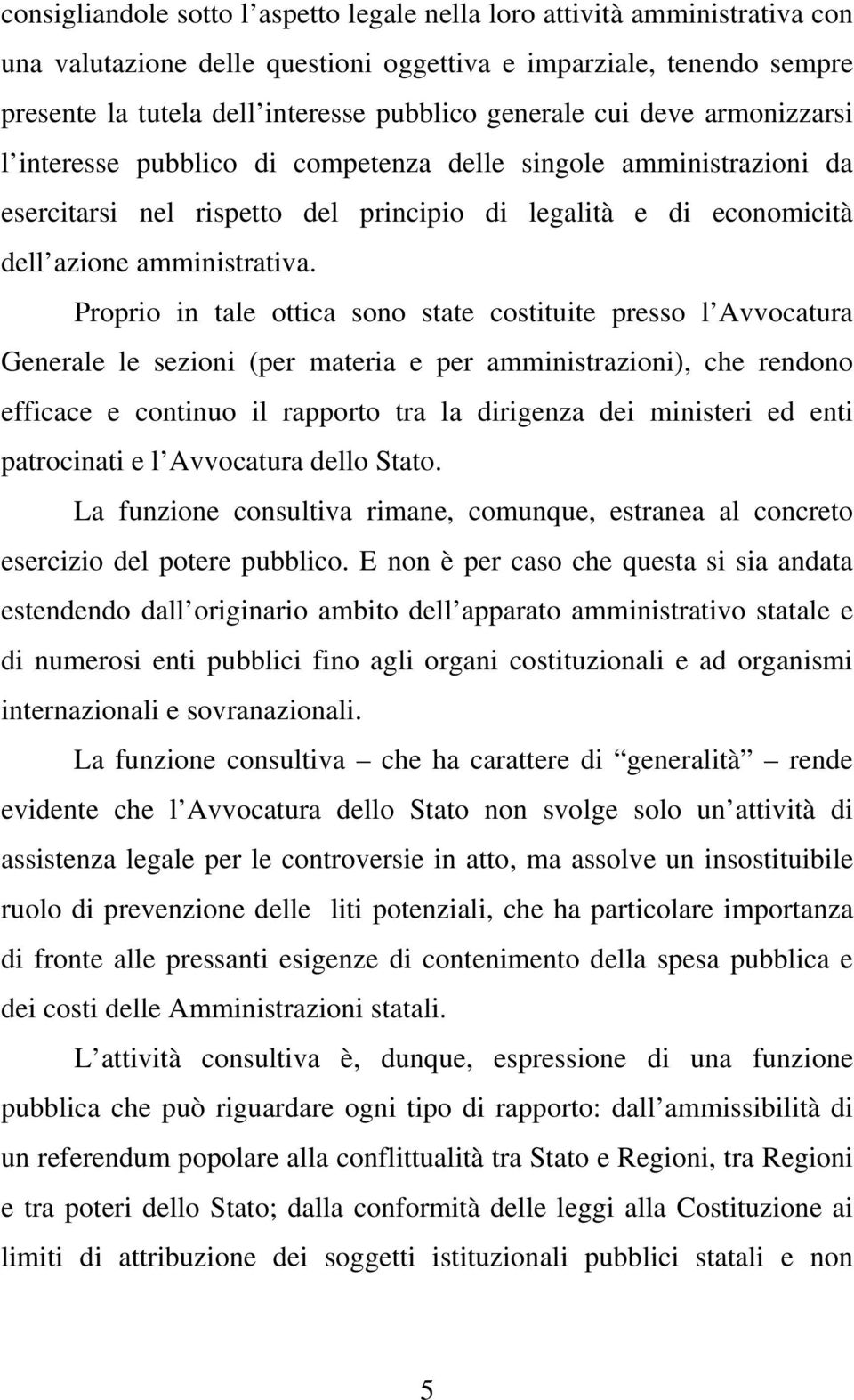 Proprio in tale ottica sono state costituite presso l Avvocatura Generale le sezioni (per materia e per amministrazioni), che rendono efficace e continuo il rapporto tra la dirigenza dei ministeri ed