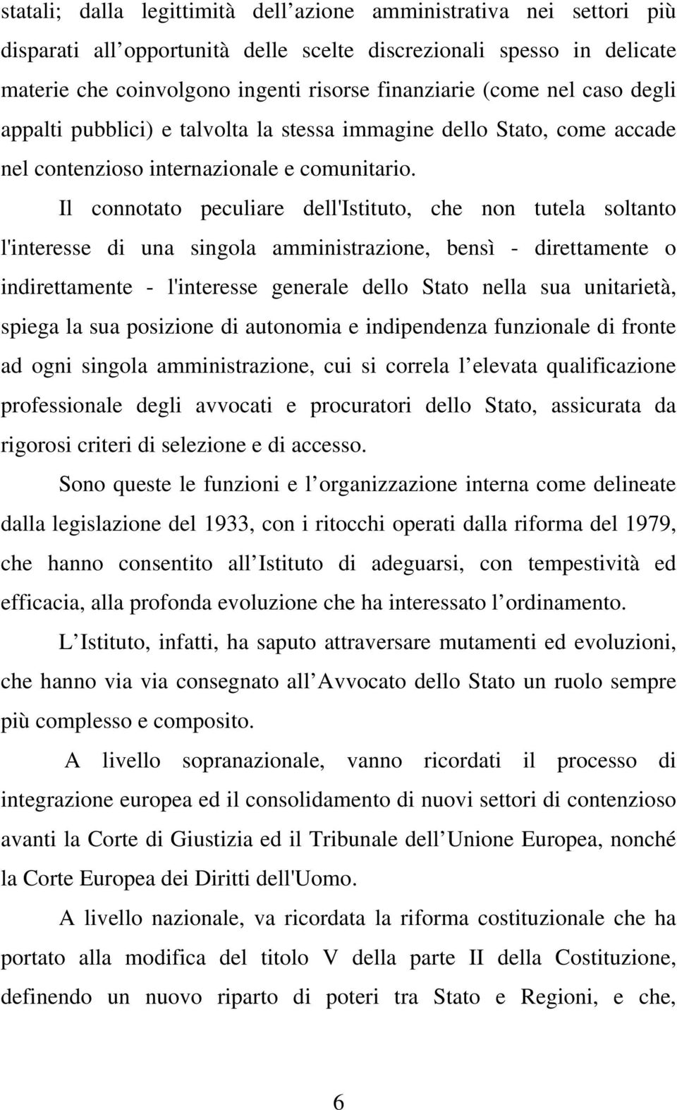 Il connotato peculiare dell'istituto, che non tutela soltanto l'interesse di una singola amministrazione, bensì - direttamente o indirettamente - l'interesse generale dello Stato nella sua