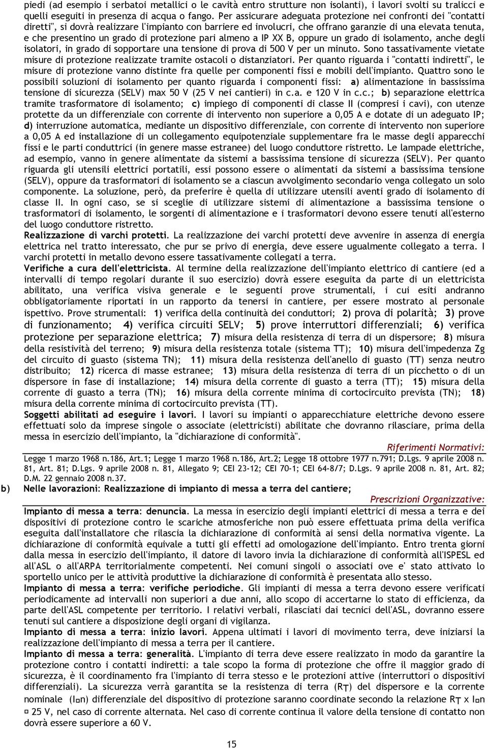 grado di protezione pari almeno a IP XX B, oppure un grado di isolamento, anche degli isolatori, in grado di sopportare una tensione di prova di 500 V per un minuto.