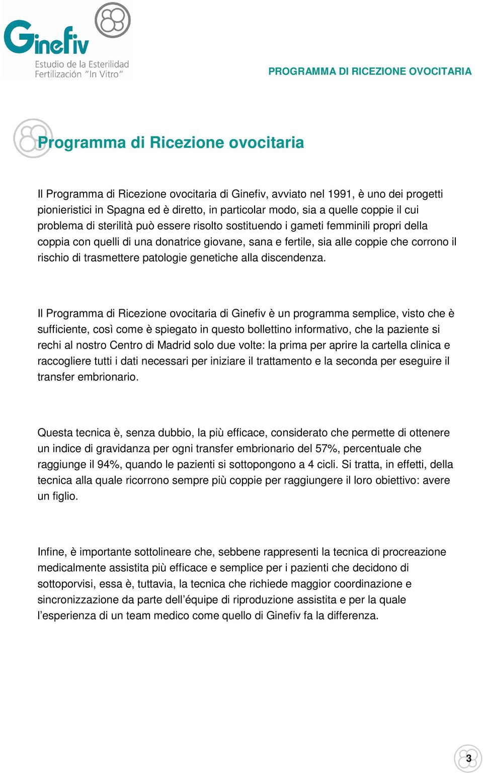 trasmettere patologie genetiche alla discendenza.