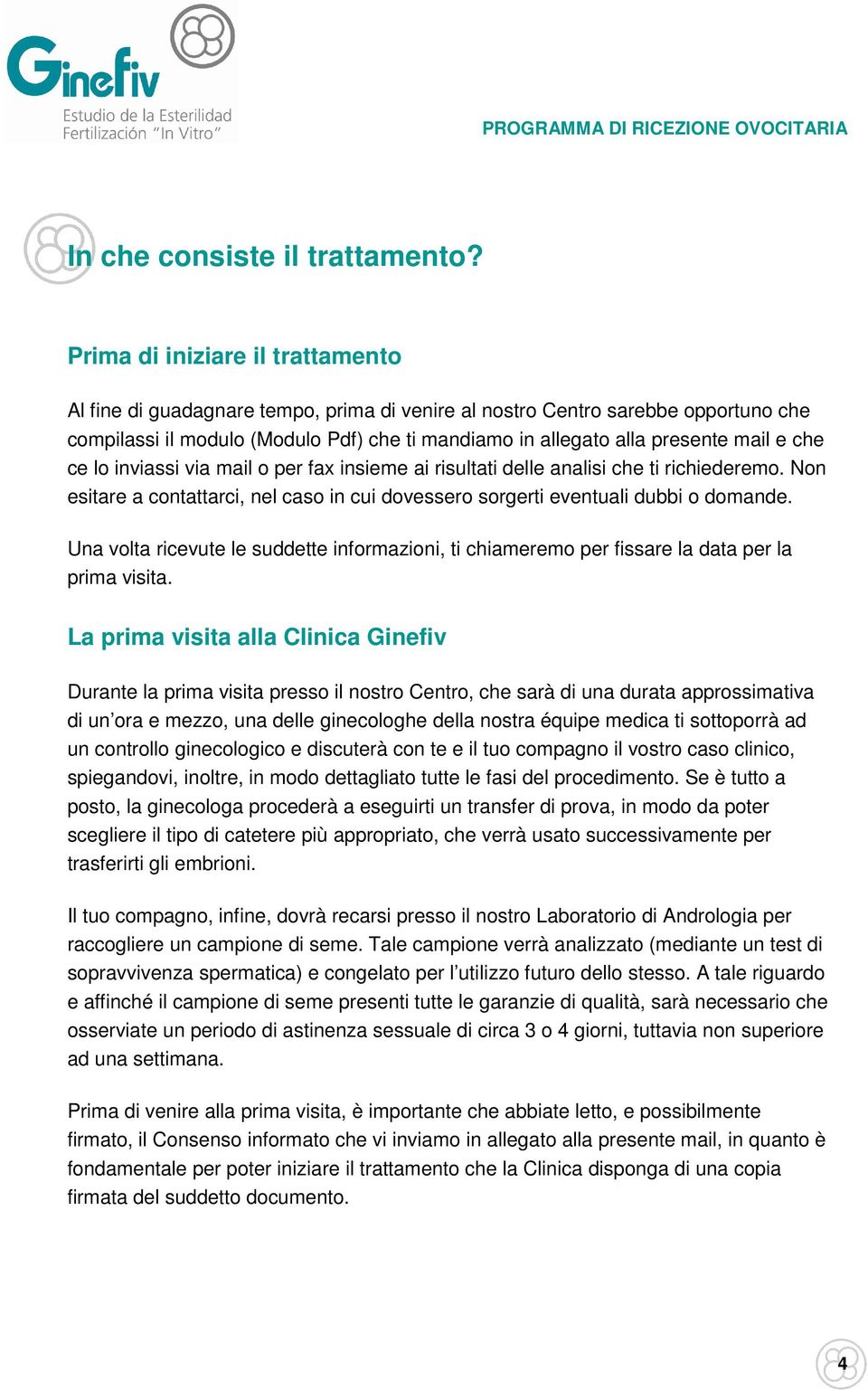 che ce lo inviassi via mail o per fax insieme ai risultati delle analisi che ti richiederemo. Non esitare a contattarci, nel caso in cui dovessero sorgerti eventuali dubbi o domande.