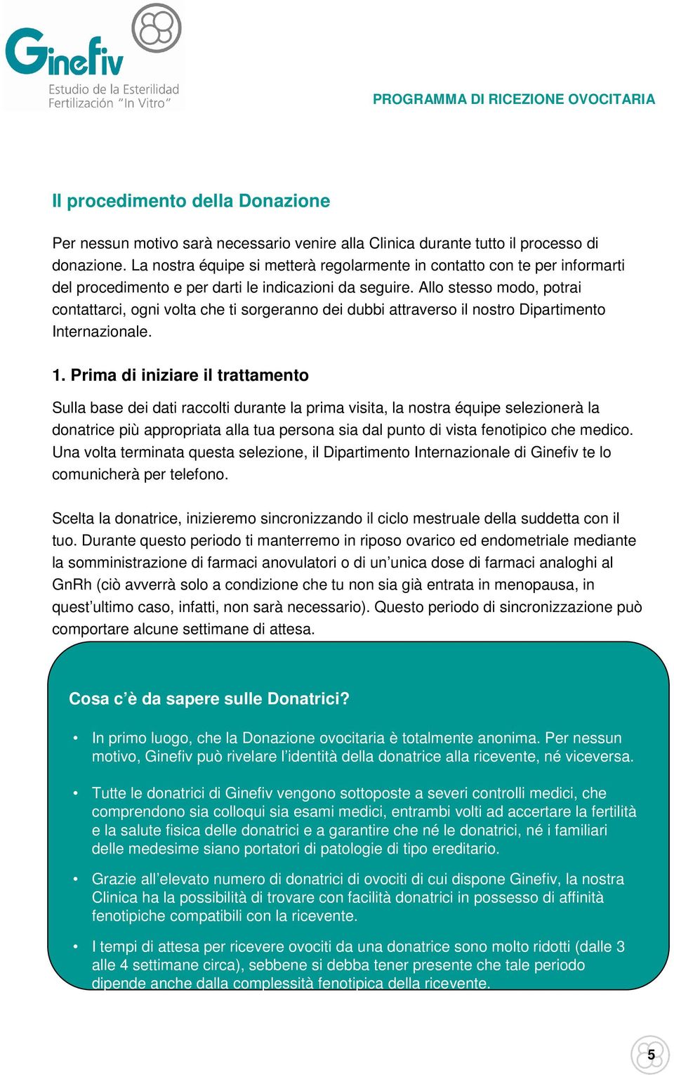 Allo stesso modo, potrai contattarci, ogni volta che ti sorgeranno dei dubbi attraverso il nostro Dipartimento Internazionale. 1.