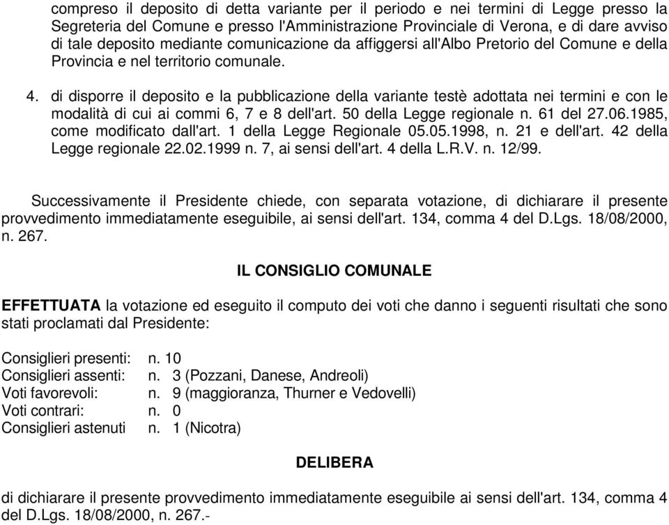 di disporre il deposito e la pubblicazione della variante testè adottata nei termini e con le modalità di cui ai commi 6, 7 e 8 dell'art. 50 della Legge regionale n. 61 del 27.06.