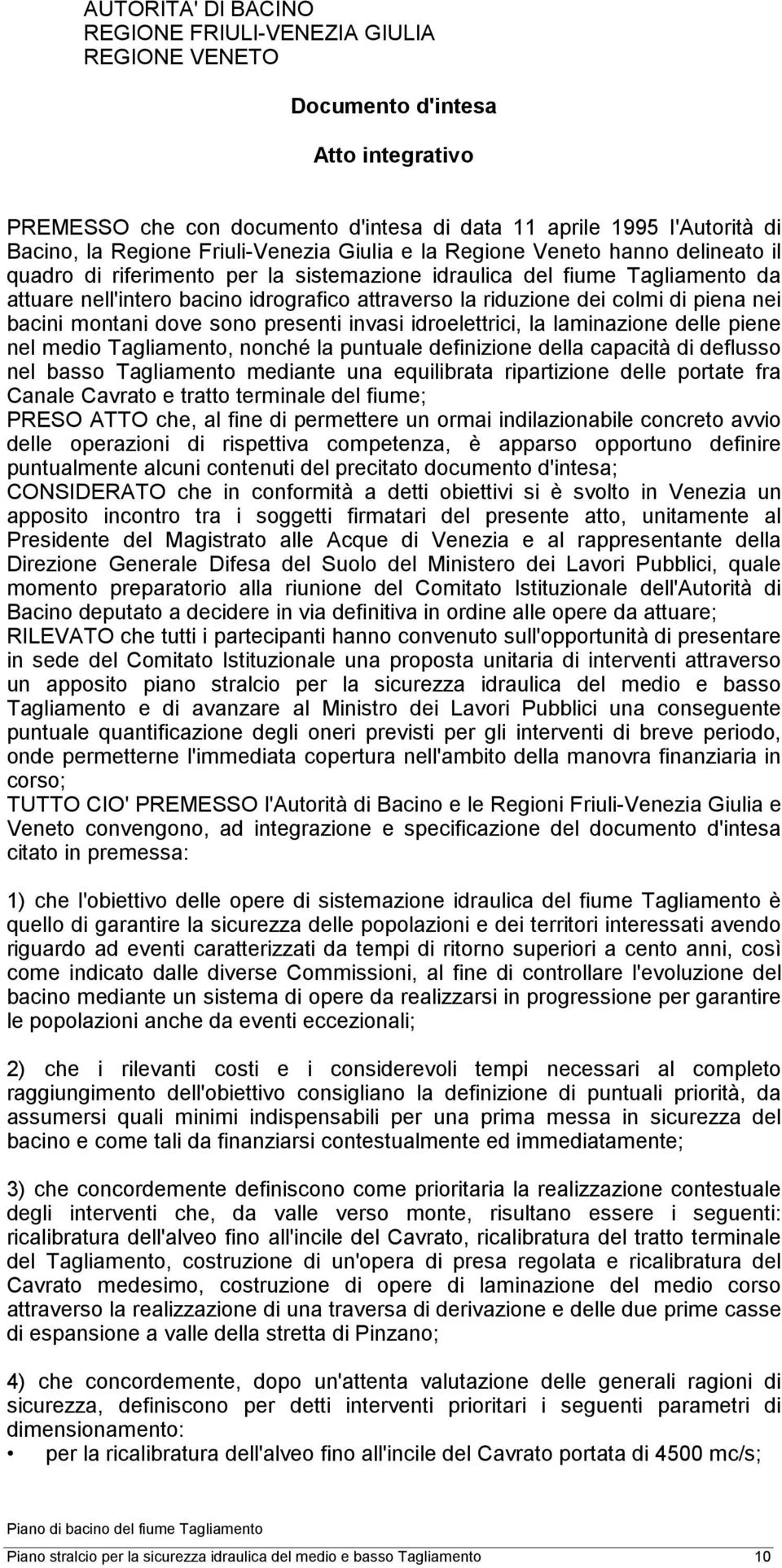 riduzione dei colmi di piena nei bacini montani dove sono presenti invasi idroelettrici, la laminazione delle piene nel medio Tagliamento, nonché la puntuale definizione della capacità di deflusso