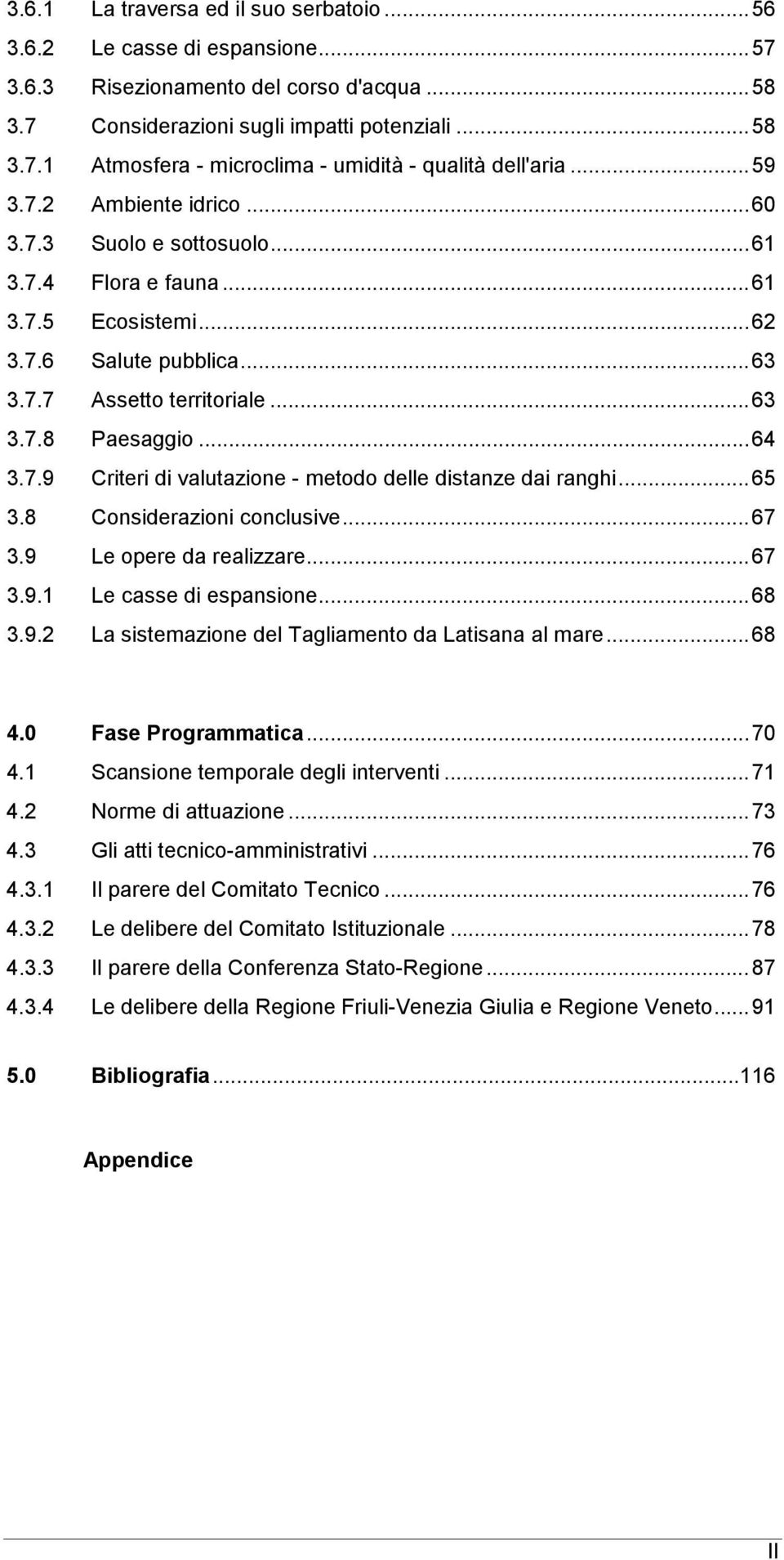 ..65 3.8 Considerazioni conclusive...67 3.9 Le opere da realizzare...67 3.9.1 Le casse di espansione...68 3.9.2 La sistemazione del Tagliamento da Latisana al mare...68 4.0 Fase Programmatica...70 4.