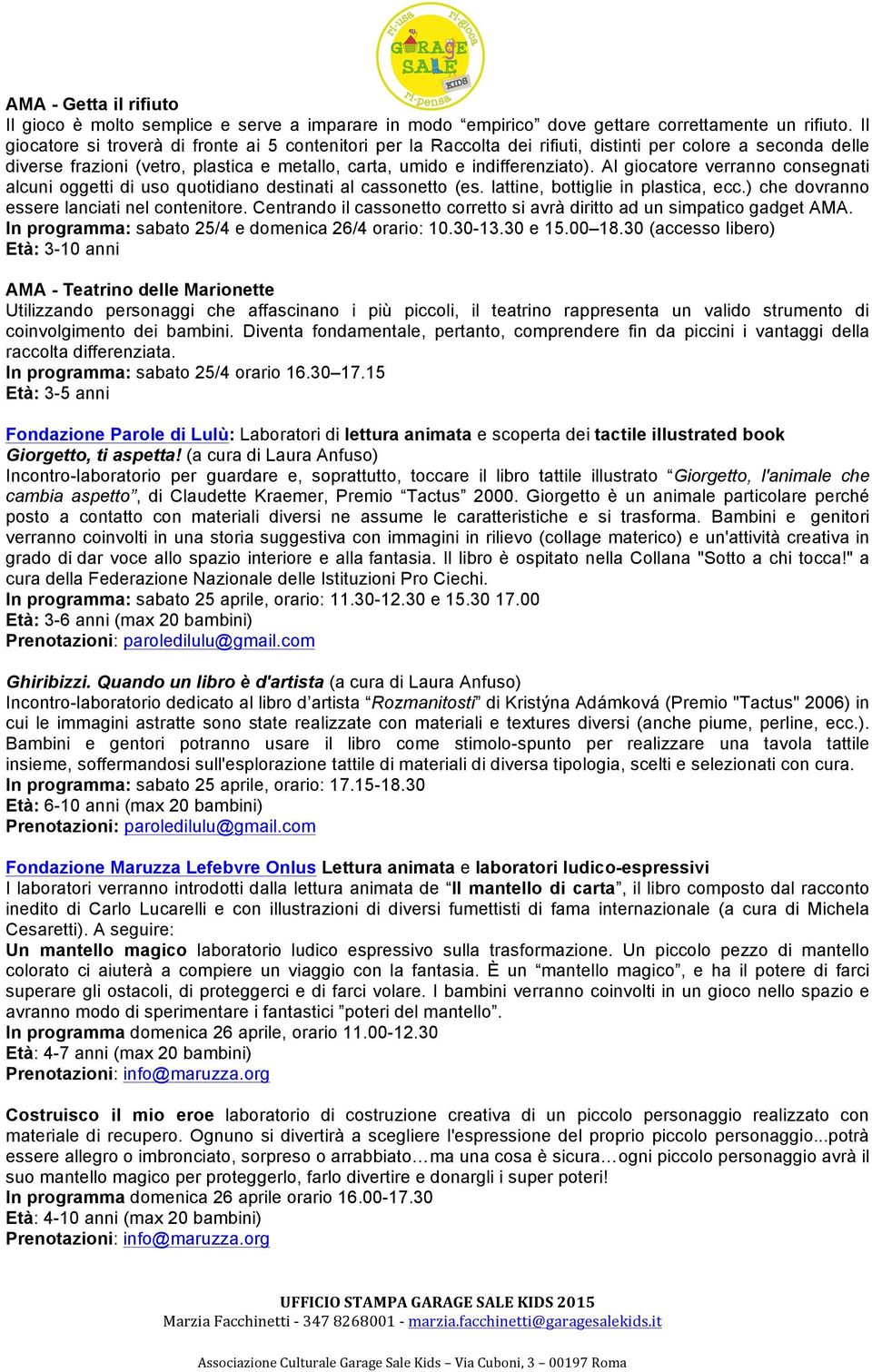 Al giocatore verranno consegnati alcuni oggetti di uso quotidiano destinati al cassonetto (es. lattine, bottiglie in plastica, ecc.) che dovranno essere lanciati nel contenitore.