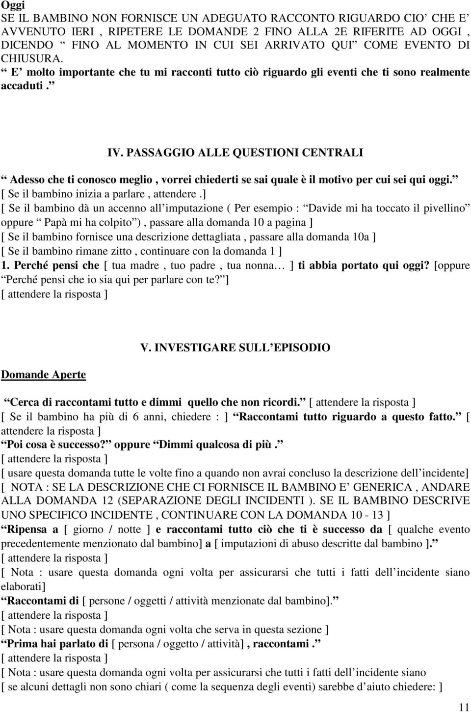 PASSAGGIO ALLE QUESTIONI CENTRALI Adesso che ti conosco meglio, vorrei chiederti se sai quale è il motivo per cui sei qui oggi. [ Se il bambino inizia a parlare, attendere.