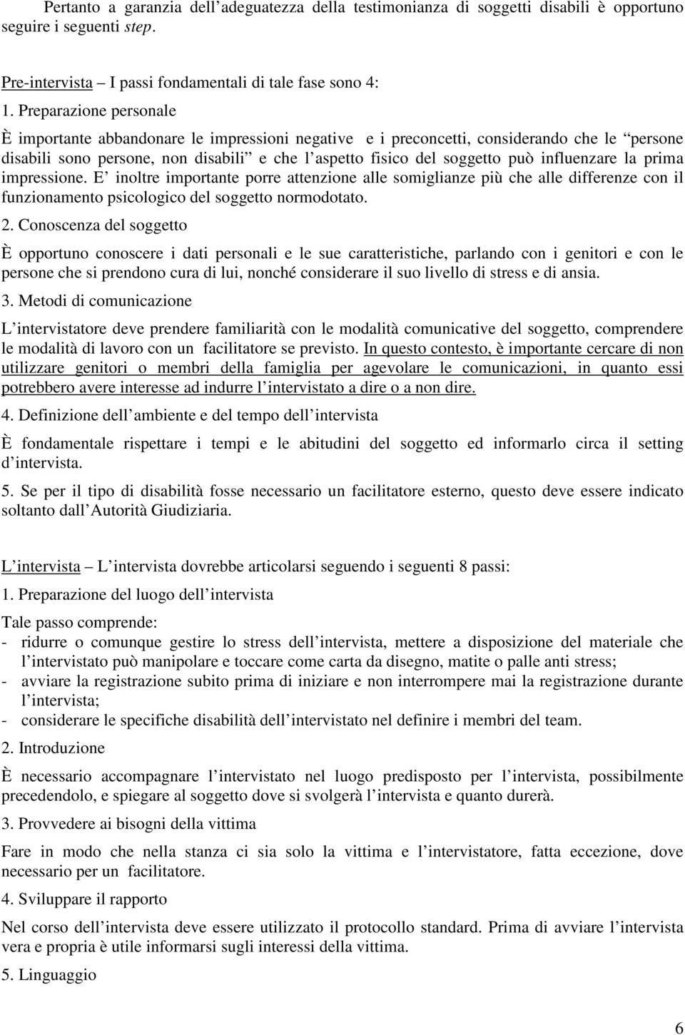 influenzare la prima impressione. E inoltre importante porre attenzione alle somiglianze più che alle differenze con il funzionamento psicologico del soggetto normodotato. 2.