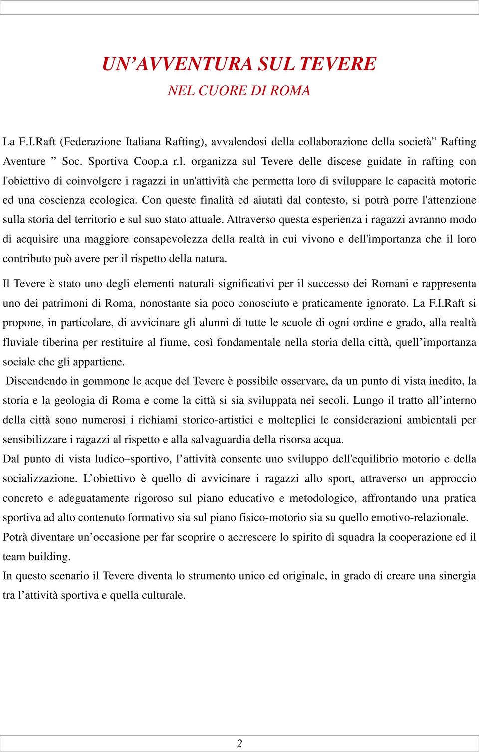 ndosi della collaborazione della società Rafting Aventure Soc. Sportiva Coop.a r.l. organizza sul Tevere delle discese guidate in rafting con l'obiettivo di coinvolgere i ragazzi in un'attività che permetta loro di sviluppare le capacità motorie ed una coscienza ecologica.