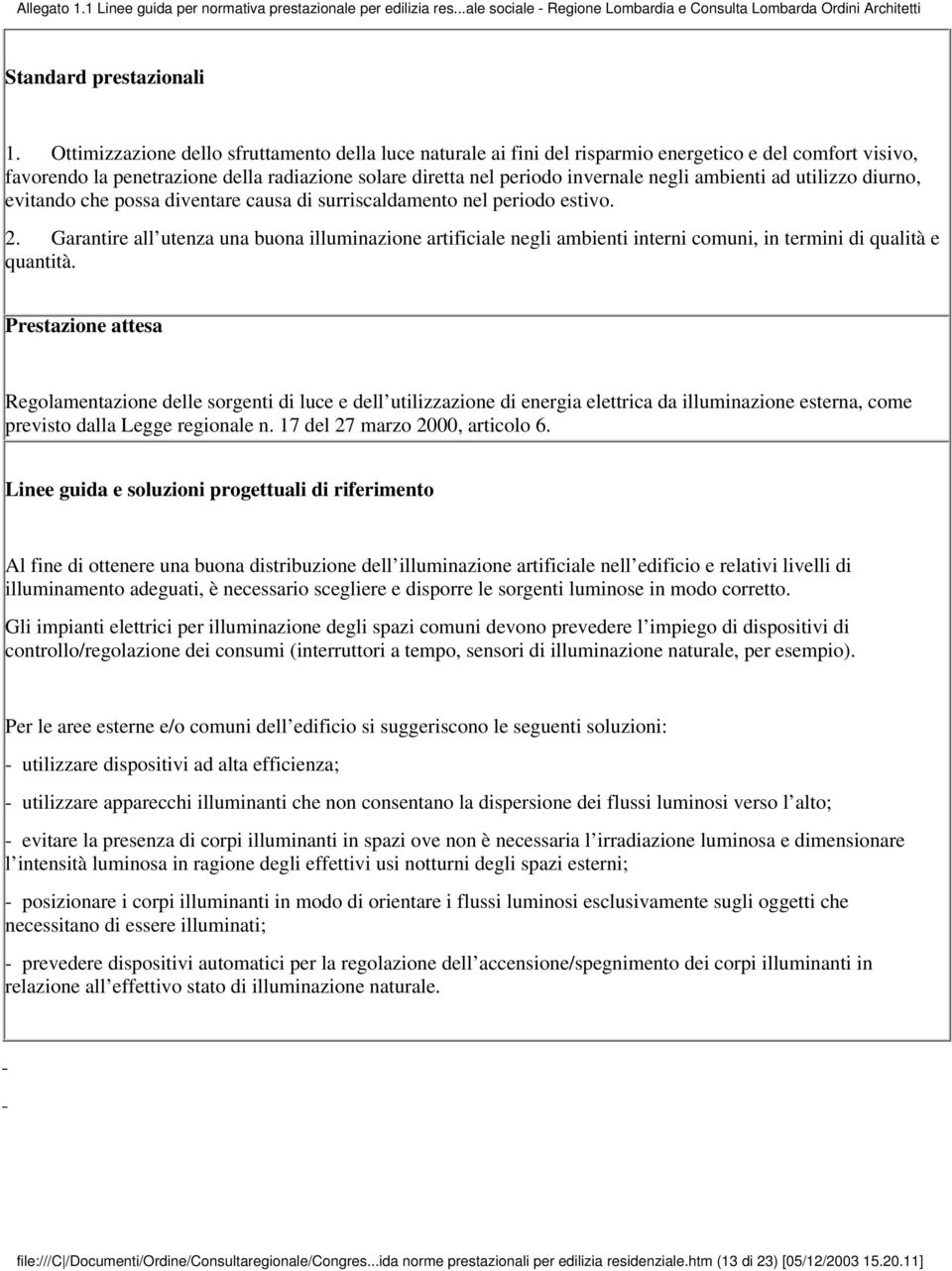 Garantire all utenza una buona illuminazione artificiale negli ambienti interni comuni, in termini di qualità e quantità.