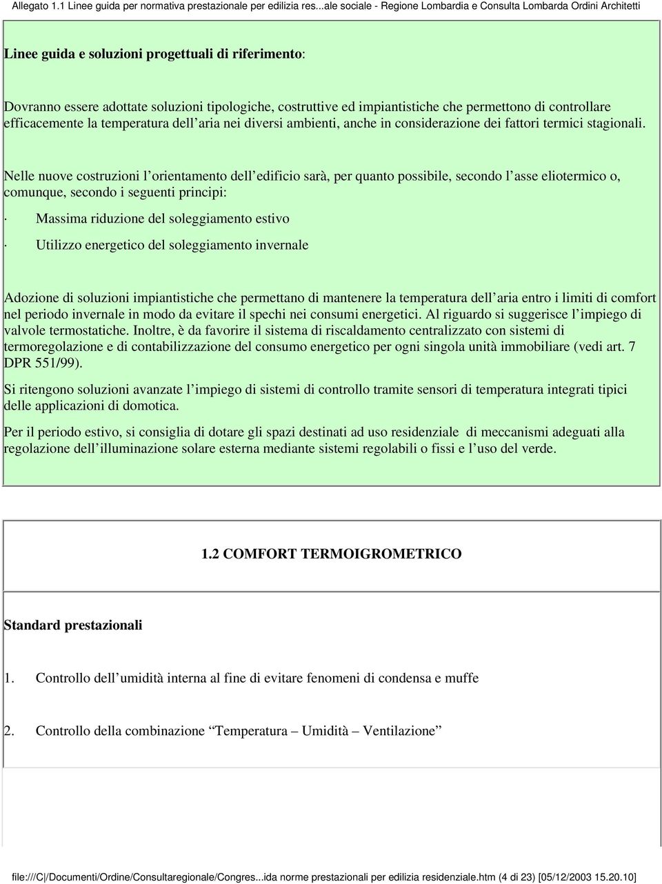 Nelle nuove costruzioni l orientamento dell edificio sarà, per quanto possibile, secondo l asse eliotermico o, comunque, secondo i seguenti principi: Massima riduzione del soleggiamento estivo