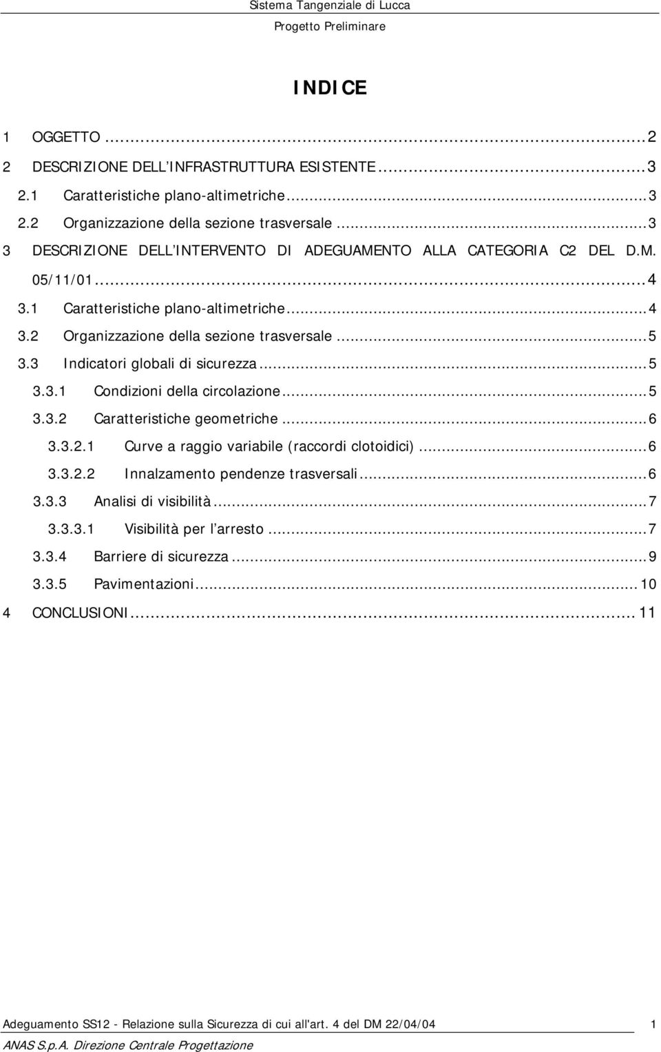 .. 5 3.3 Indicatori globali di sicurezza... 5 3.3.1 Condizioni della circolazione... 5 3.3.2 Caratteristiche geometriche... 6 3.3.2.1 Curve a raggio variabile (raccordi clotoidici).