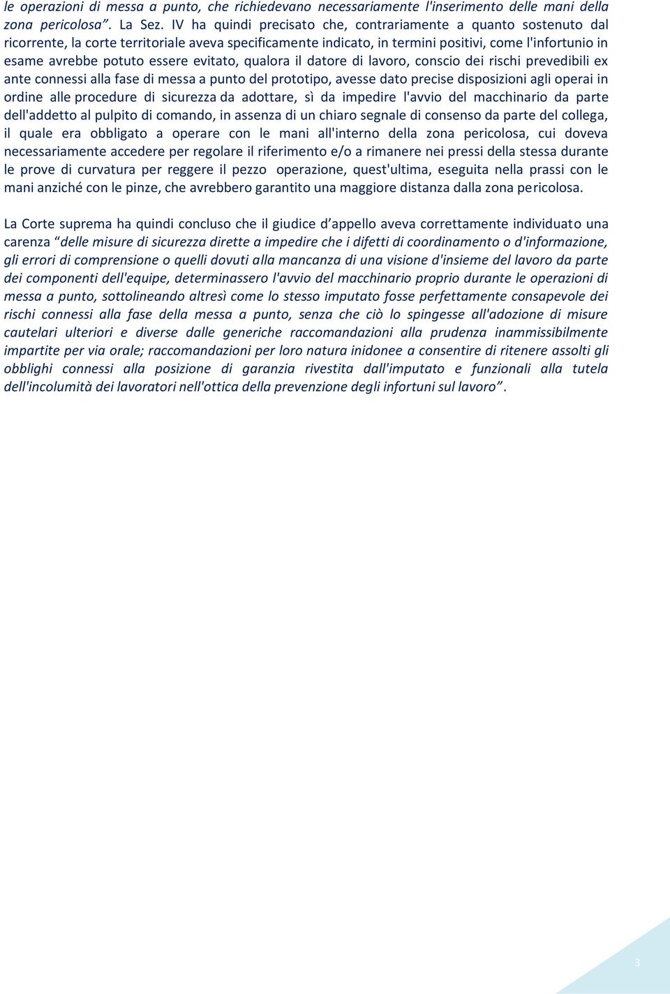 essere evitato, qualora il datore di lavoro, conscio dei rischi prevedibili ex ante connessi alla fase di messa a punto del prototipo, avesse dato precise disposizioni agli operai in ordine alle