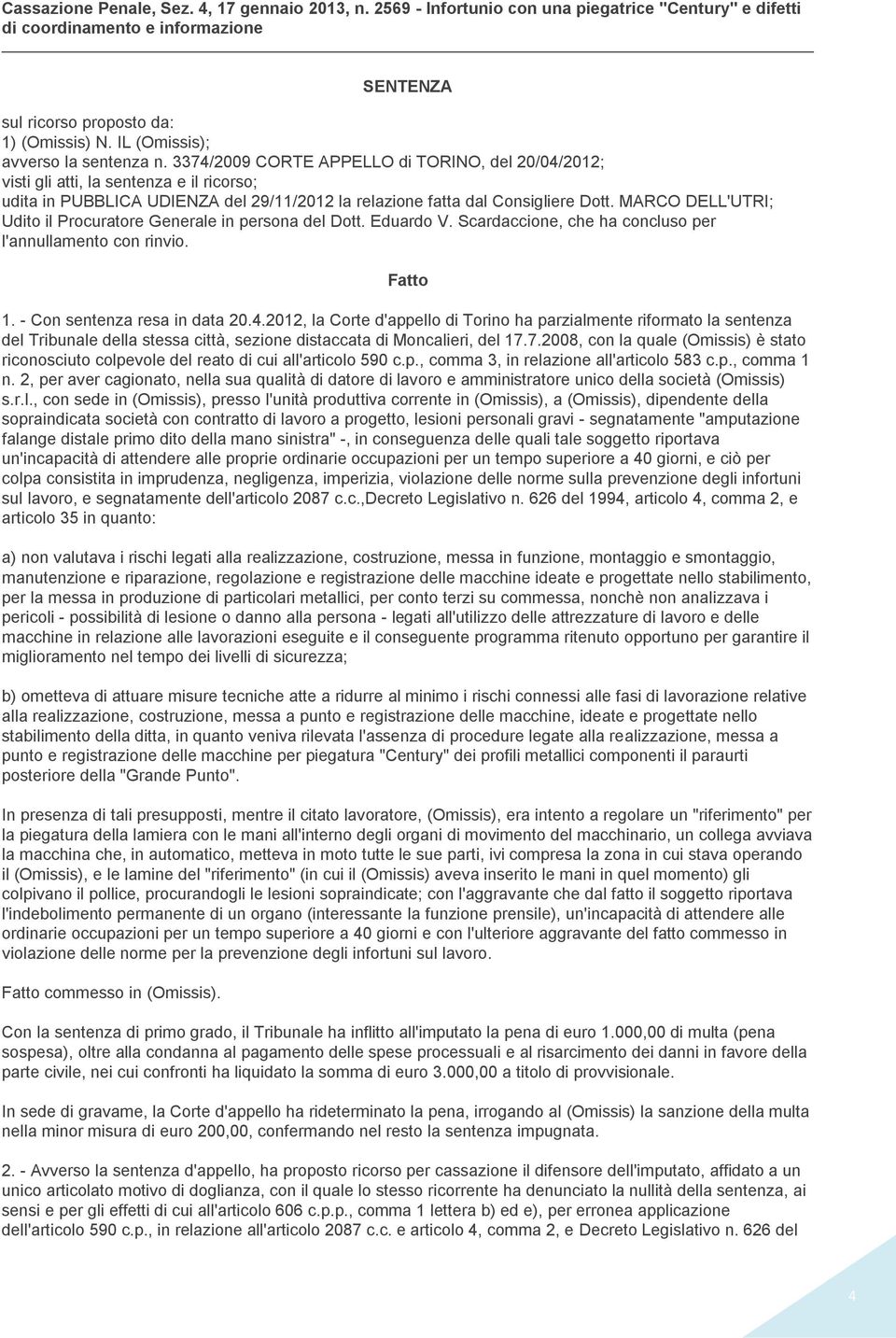 3374/2009 CORTE APPELLO di TORINO, del 20/04/2012; visti gli atti, la sentenza e il ricorso; udita in PUBBLICA UDIENZA del 29/11/2012 la relazione fatta dal Consigliere Dott.