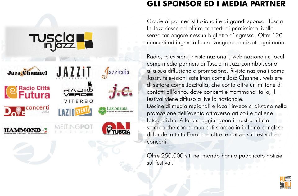 Radio, televisioni, riviste nazionali, web nazionali e locali come media partners di Tuscia In Jazz contribuiscono alla sua diffusione e promozione.