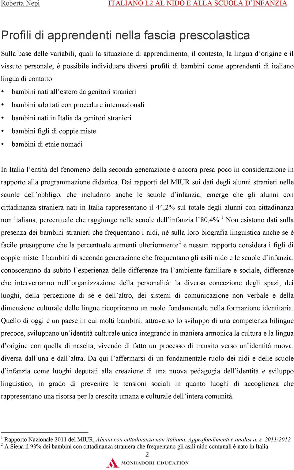 genitori stranieri bambini figli di coppie miste bambini di etnie nomadi In Italia l entità del fenomeno della seconda generazione è ancora presa poco in considerazione in rapporto alla