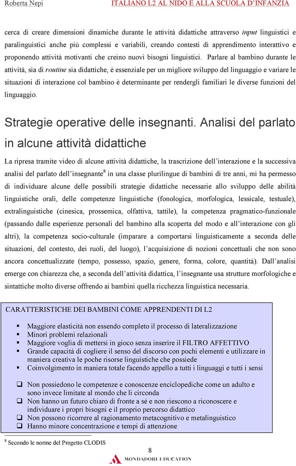 Parlare al bambino durante le attività, sia di routine sia didattiche, è essenziale per un migliore sviluppo del linguaggio e variare le situazioni di interazione col bambino è determinante per