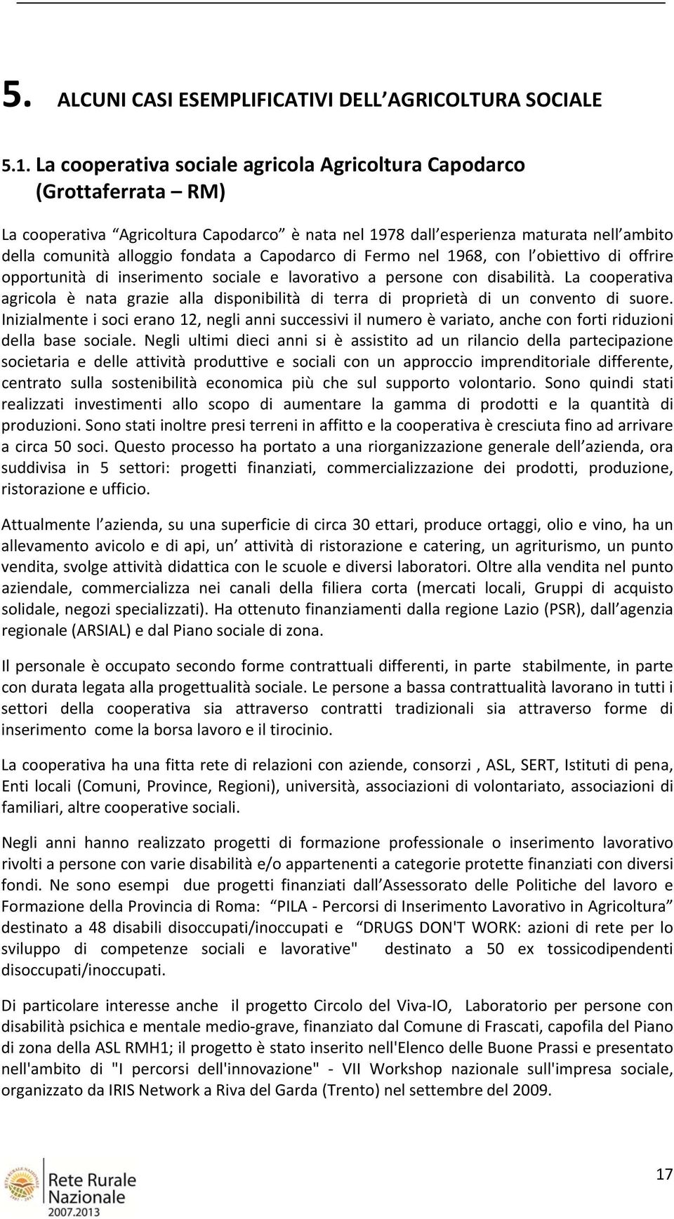 Capodarco di Fermo nel 1968, con l obiettivo di offrire opportunità di inserimento sociale e lavorativo a persone con disabilità.