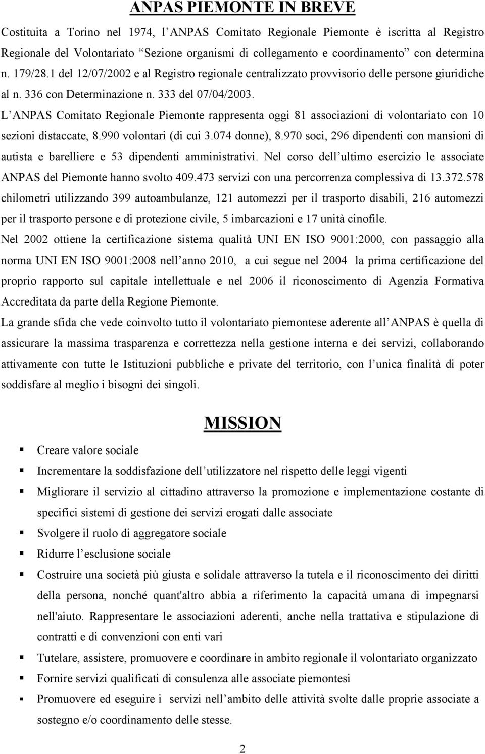 L ANPAS Comitato Regionale Piemonte rappresenta oggi 81 associazioni di volontariato con 10 sezioni distaccate, 8.990 volontari (di cui 3.074 donne), 8.