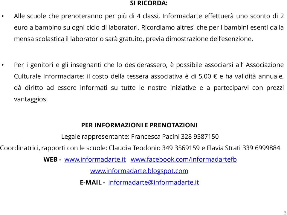 Per i genitori e gli insegnanti che lo desiderassero, è possibile associarsi all Associazione Culturale Informadarte: il costo della tessera associativa è di 5,00 e ha validità annuale, dà diritto ad