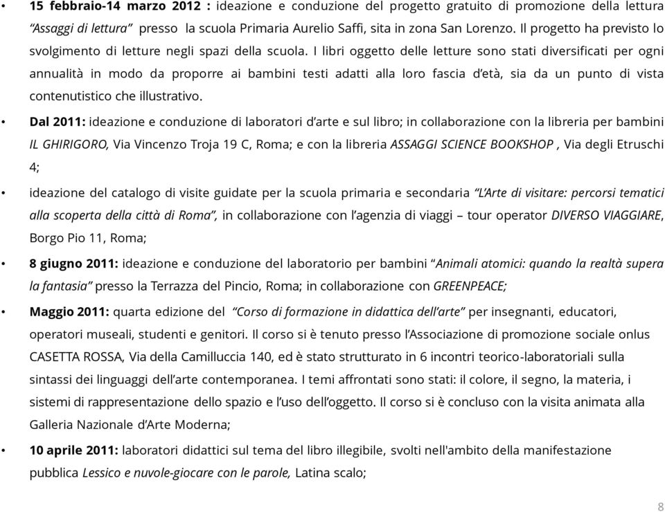 I libri oggetto delle letture sono stati diversificati per ogni annualità in modo da proporre ai bambini testi adatti alla loro fascia d età, sia da un punto di vista contenutistico che illustrativo.